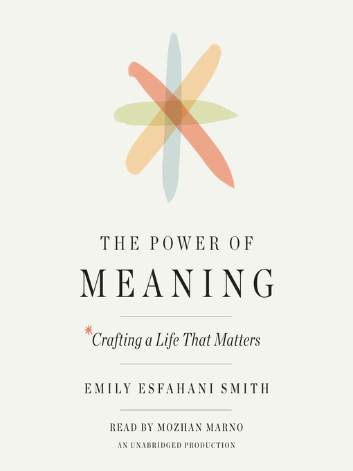 Title details for The Power of Meaning by Emily Esfahani Smith - Available